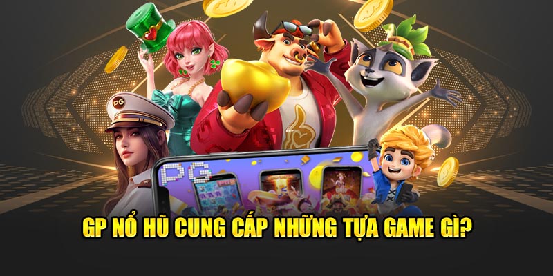 GP nổ hũ cung cấp những tựa game gì?